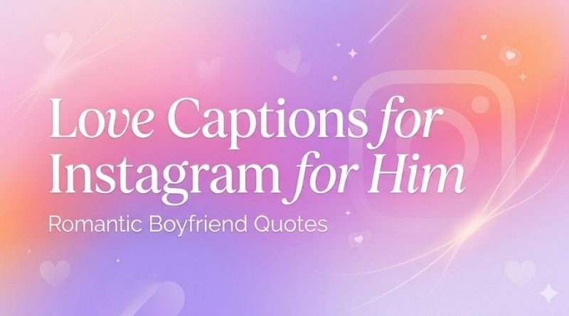 Love Captions for Instagram for Him – Romantic Boyfriend Quotes (2026 Guide)